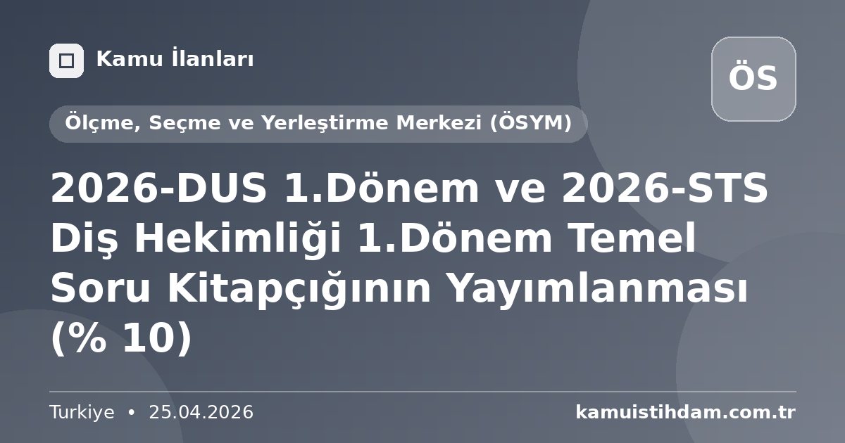 2026-DUS 1.Dönem ve 2026-STS Diş Hekimliği 1.Dönem Temel Soru Kitapçığının Yayımlanması (% 10) - Ölçme, Seçme ve Yerleştirme Merkezi (ÖSYM)