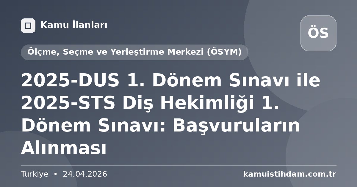 2025-DUS 1. Dönem Sınavı ile 2025-STS Diş Hekimliği 1. Dönem Sınavı: Başvuruların Alınması - Ölçme, Seçme ve Yerleştirme Merkezi (ÖSYM)