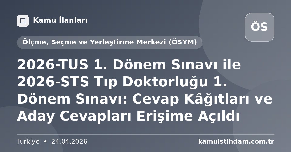 2026-TUS 1. Dönem Sınavı ile 2026-STS Tıp Doktorluğu 1. Dönem Sınavı: Cevap Kâğıtları ve Aday Cevapları Erişime Açıldı - Ölçme, Seçme ve Yerleştirme Merkezi (ÖSYM)