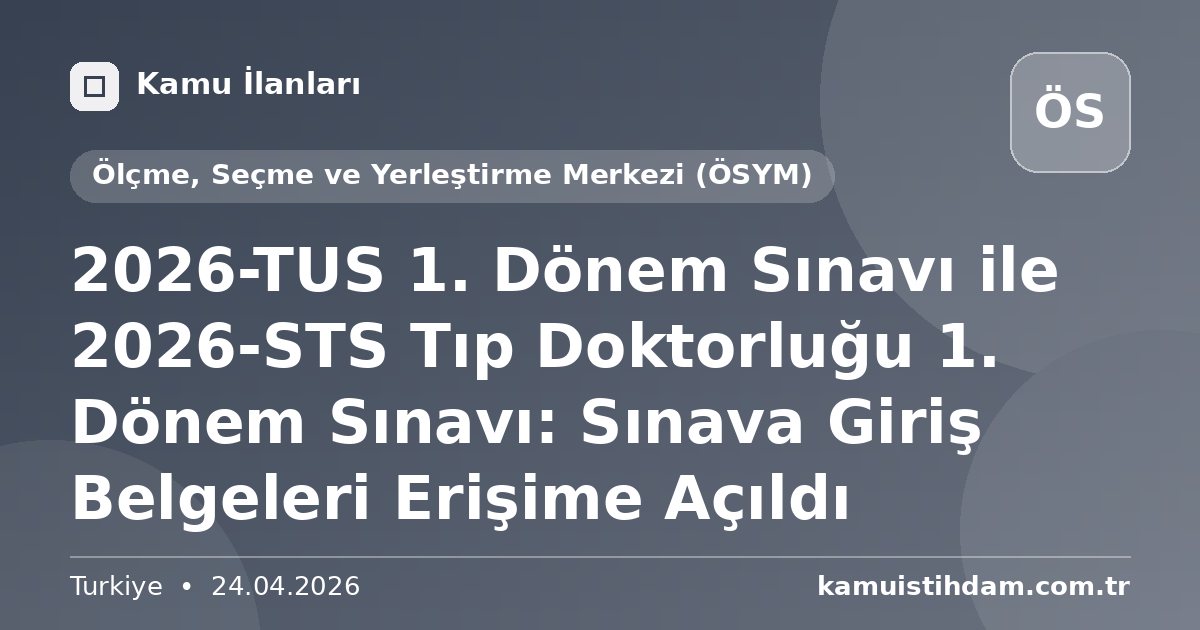 2026-TUS 1. Dönem Sınavı ile 2026-STS Tıp Doktorluğu 1. Dönem Sınavı: Sınava Giriş Belgeleri Erişime Açıldı - Ölçme, Seçme ve Yerleştirme Merkezi (ÖSYM)