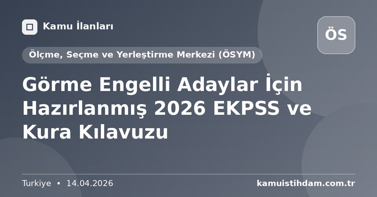Görme Engelli Adaylar İçin Hazırlanmış 2026 EKPSS ve Kura Kılavuzu - Ölçme, Seçme ve Yerleştirme Merkezi (ÖSYM)