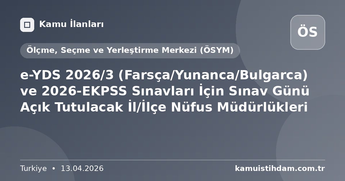 e-YDS 2026/3 (Farsça/Yunanca/Bulgarca) ve 2026-EKPSS Sınavları İçin Sınav Günü Açık Tutulacak İl/İlçe Nüfus Müdürlükleri - Ölçme, Seçme ve Yerleştirme Merkezi (ÖSYM)