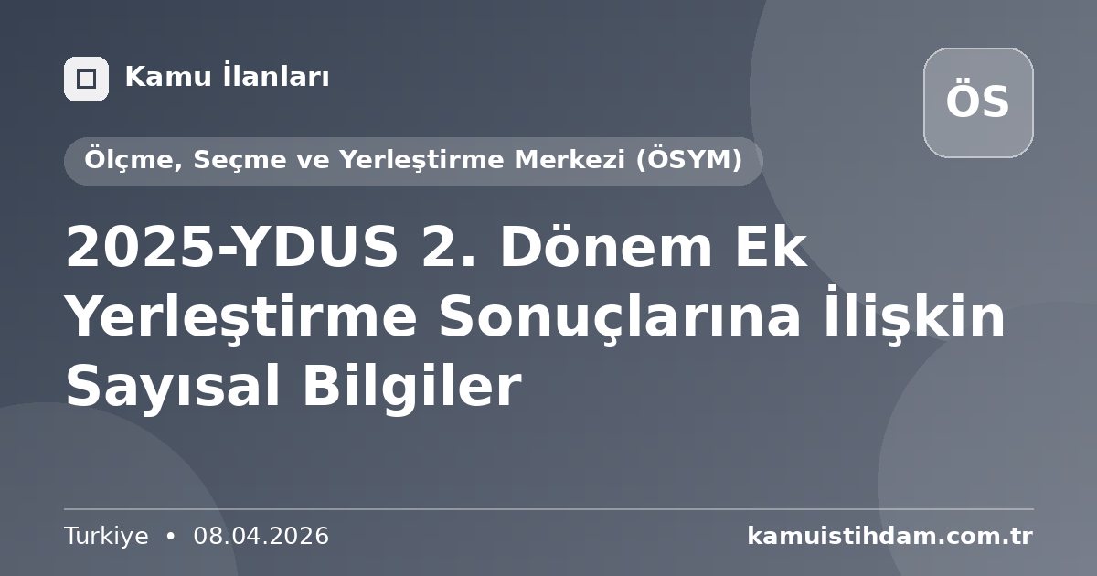 2025-YDUS 2. Dönem Ek Yerleştirme Sonuçlarına İlişkin Sayısal Bilgiler - Ölçme, Seçme ve Yerleştirme Merkezi (ÖSYM)