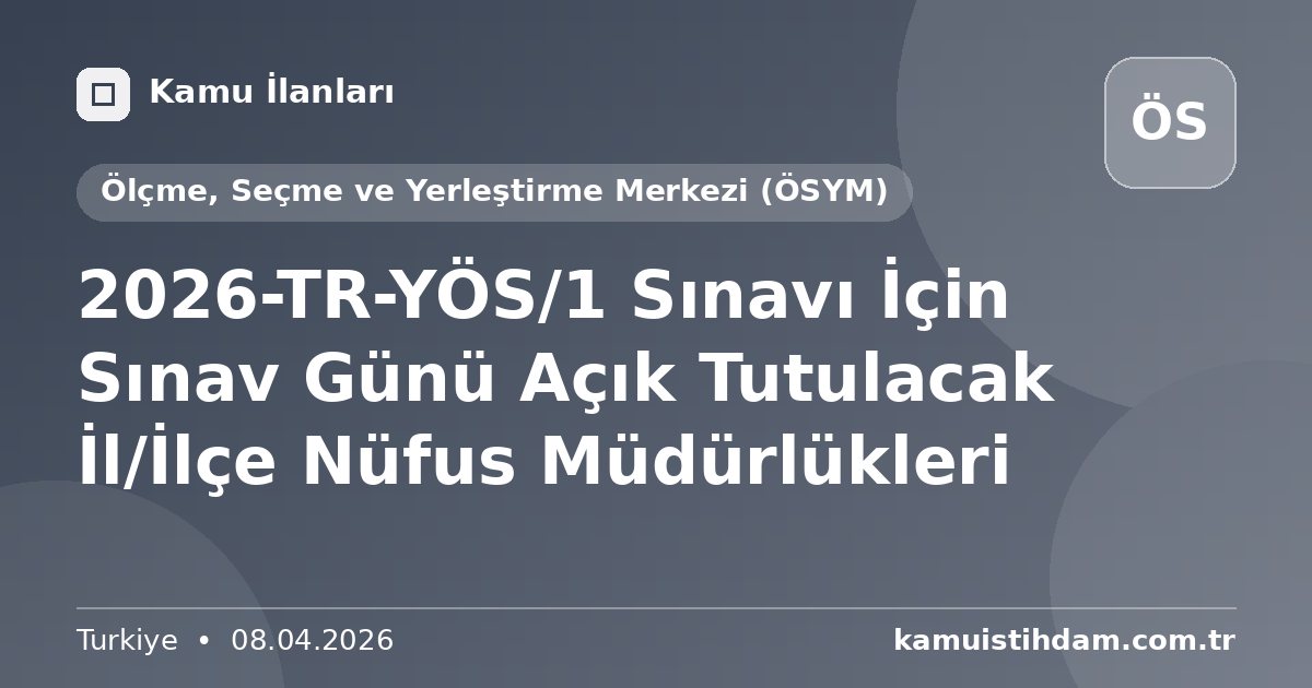 2026-TR-YÖS/1 Sınavı İçin Sınav Günü Açık Tutulacak İl/İlçe Nüfus Müdürlükleri - Ölçme, Seçme ve Yerleştirme Merkezi (ÖSYM)