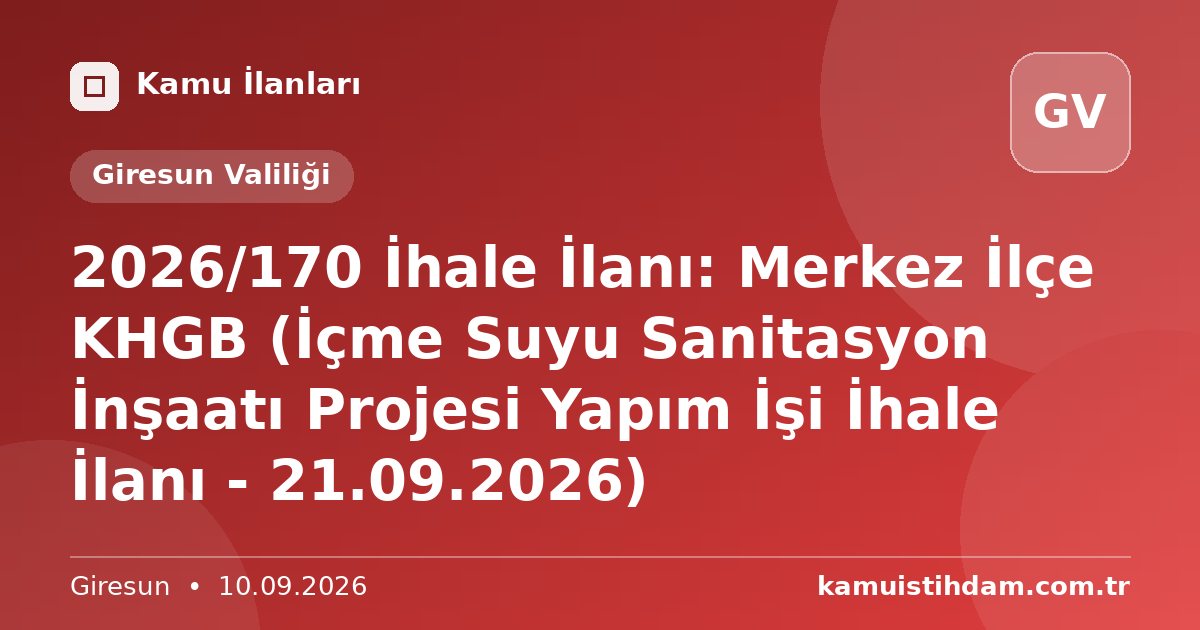 2026/170 İhale İlanı: Merkez İlçe KHGB (İçme Suyu Sanitasyon İnşaatı Projesi Yapım İşi İhale İlanı - 21.09.2026) - Giresun Valiliği