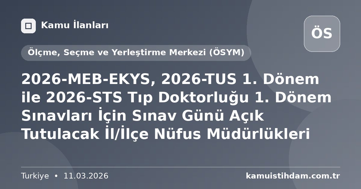 2026-MEB-EKYS, 2026-TUS 1. Dönem ile 2026-STS Tıp Doktorluğu 1. Dönem Sınavları İçin Sınav Günü Açık Tutulacak İl/İlçe Nüfus Müdürlükleri - Ölçme, Seçme ve Yerleştirme Merkezi (ÖSYM)