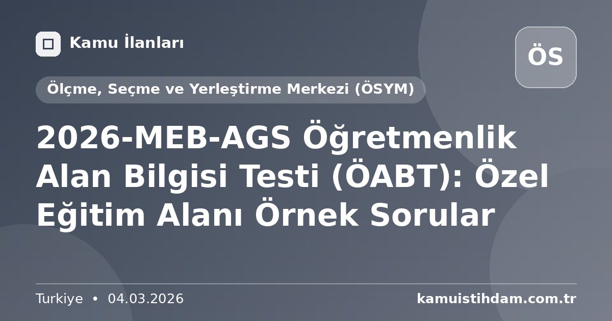 2026-MEB-AGS Öğretmenlik Alan Bilgisi Testi (ÖABT): Özel Eğitim Alanı Örnek Sorular - Ölçme, Seçme ve Yerleştirme Merkezi (ÖSYM)