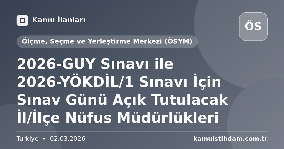 2026-GUY Sınavı ile 2026-YÖKDİL/1 Sınavı İçin Sınav Günü Açık Tutulacak İl/İlçe Nüfus Müdürlükleri - Ölçme, Seçme ve Yerleştirme Merkezi (ÖSYM)