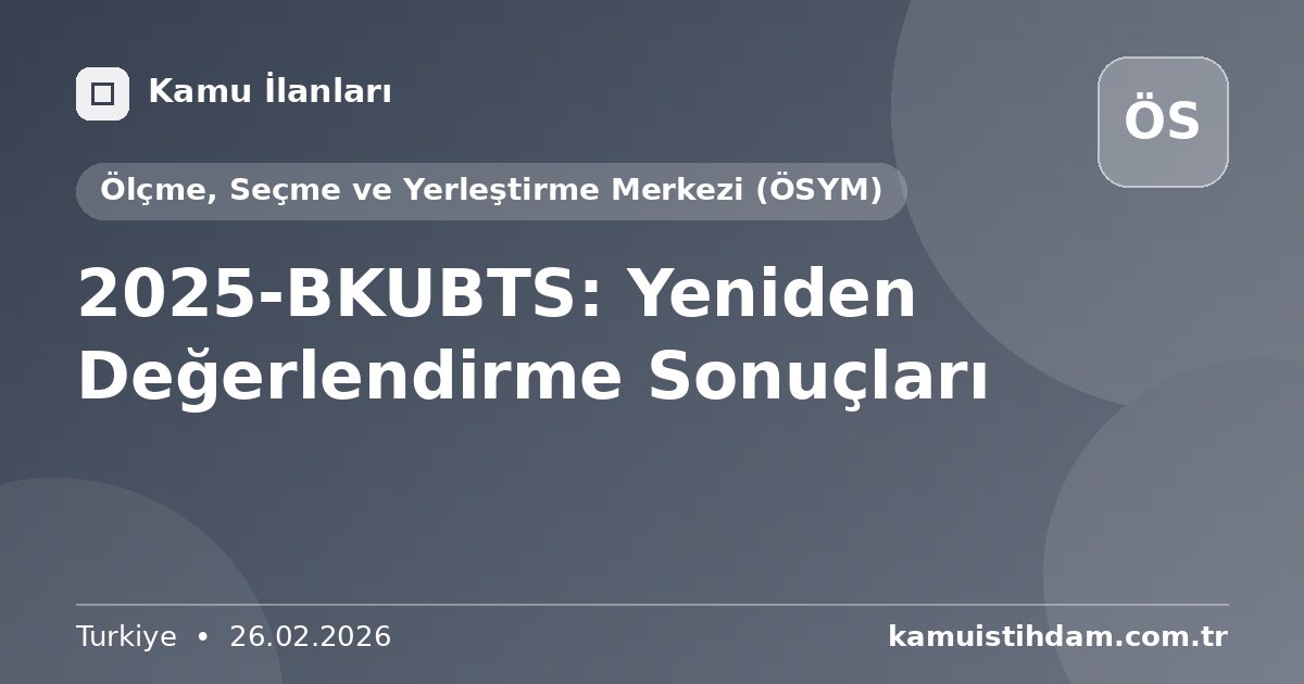 2025-BKUBTS: Yeniden Değerlendirme Sonuçları - Ölçme, Seçme ve Yerleştirme Merkezi (ÖSYM)