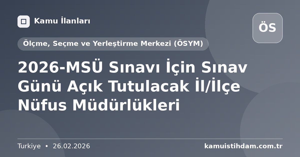 2026-MSÜ Sınavı İçin Sınav Günü Açık Tutulacak İl/İlçe Nüfus Müdürlükleri - Ölçme, Seçme ve Yerleştirme Merkezi (ÖSYM)