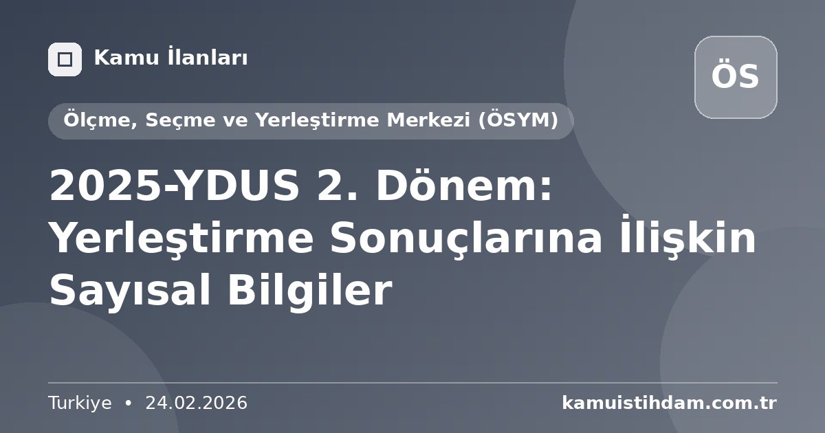 2025-YDUS 2. Dönem: Yerleştirme Sonuçlarına İlişkin Sayısal Bilgiler - Ölçme, Seçme ve Yerleştirme Merkezi (ÖSYM)