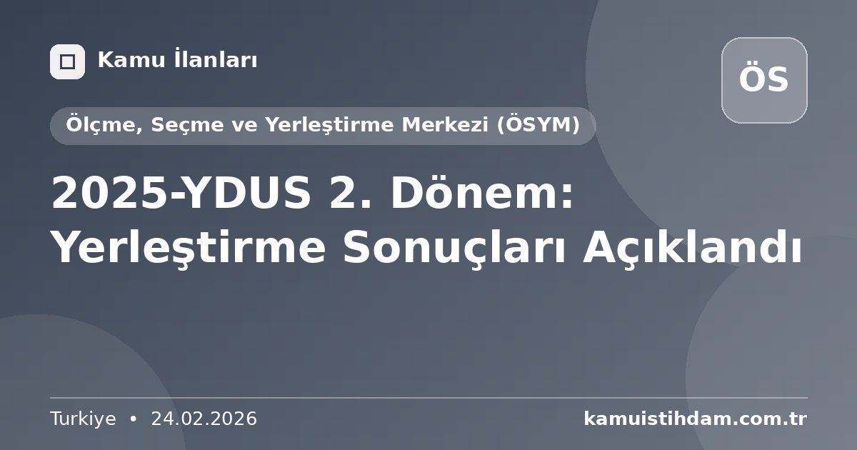 2025-YDUS 2. Dönem: Yerleştirme Sonuçları Açıklandı - Ölçme, Seçme ve Yerleştirme Merkezi (ÖSYM)
