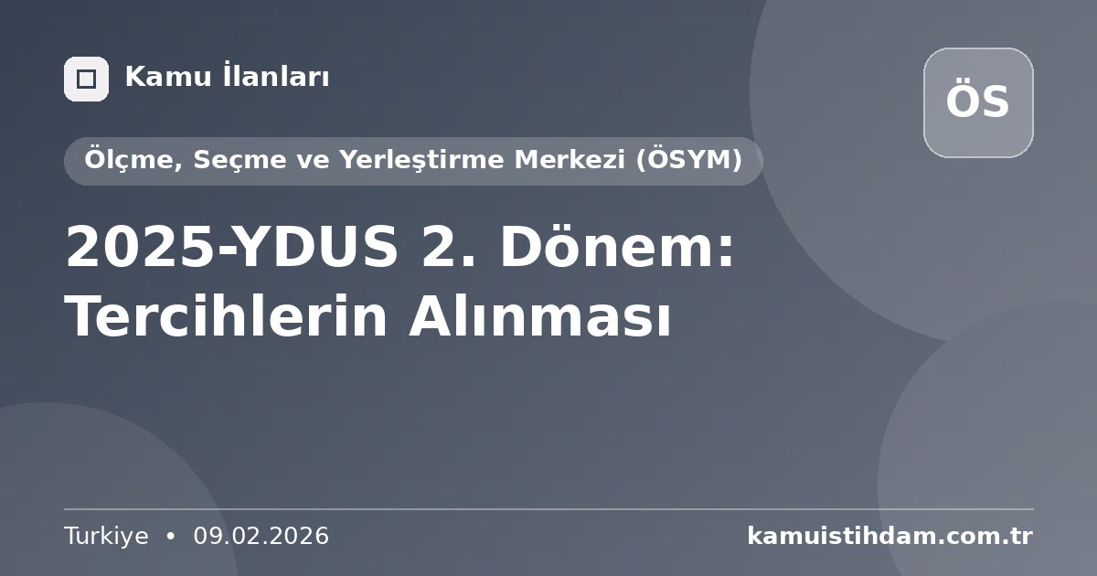 2025-YDUS 2. Dönem: Tercihlerin Alınması - Ölçme, Seçme ve Yerleştirme Merkezi (ÖSYM)