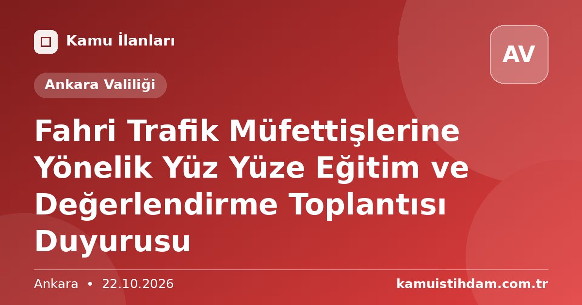 Fahri Trafik Müfettişlerine Yönelik Yüz Yüze Eğitim ve Değerlendirme Toplantısı Duyurusu - Ankara Valiliği