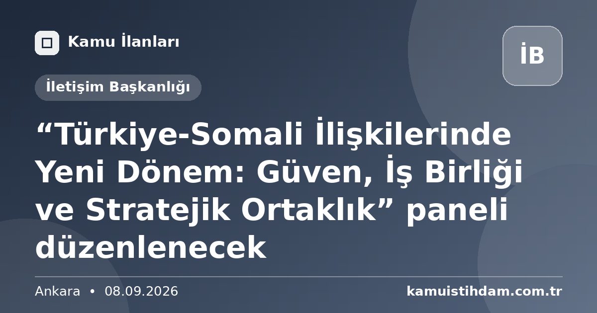 “Türkiye-Somali İlişkilerinde Yeni Dönem: Güven, İş Birliği ve Stratejik Ortaklık” paneli düzenlenecek - İletişim Başkanlığı