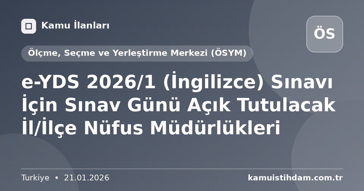 e-YDS 2026/1 (İngilizce)  Sınavı İçin Sınav Günü Açık Tutulacak İl/İlçe Nüfus Müdürlükleri - Ölçme, Seçme ve Yerleştirme Merkezi (ÖSYM)