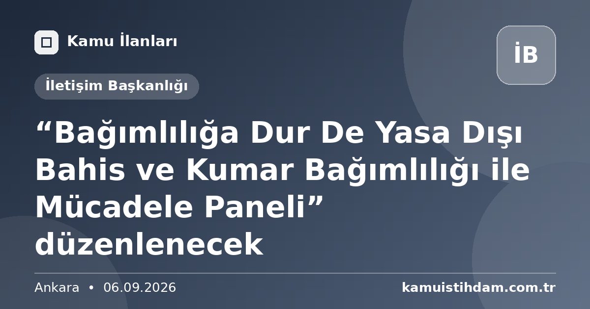 “Bağımlılığa Dur De Yasa Dışı Bahis ve Kumar Bağımlılığı ile Mücadele Paneli” düzenlenecek - İletişim Başkanlığı
