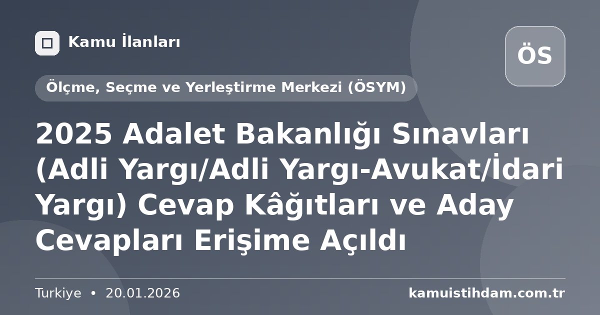 2025 Adalet Bakanlığı Sınavları (Adli Yargı/Adli Yargı-Avukat/İdari Yargı) Cevap Kâğıtları ve Aday Cevapları Erişime Açıldı - Ölçme, Seçme ve Yerleştirme Merkezi (ÖSYM)