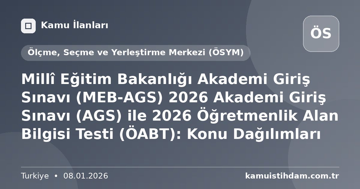 Millî Eğitim Bakanlığı Akademi Giriş Sınavı (MEB-AGS)  2026 Akademi Giriş Sınavı (AGS) ile 2026 Öğretmenlik Alan Bilgisi Testi (ÖABT): Konu Dağılımları - Ölçme, Seçme ve Yerleştirme Merkezi (ÖSYM)