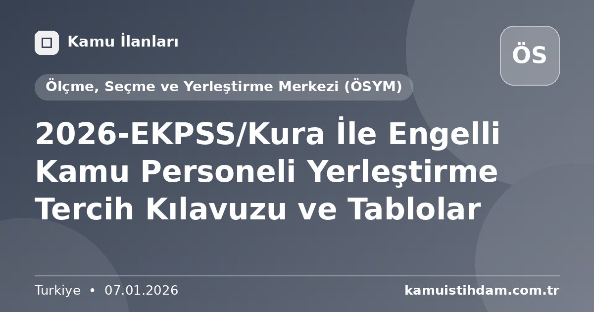 2026-EKPSS/Kura İle Engelli Kamu Personeli Yerleştirme Tercih Kılavuzu ve Tablolar - Ölçme, Seçme ve Yerleştirme Merkezi (ÖSYM)