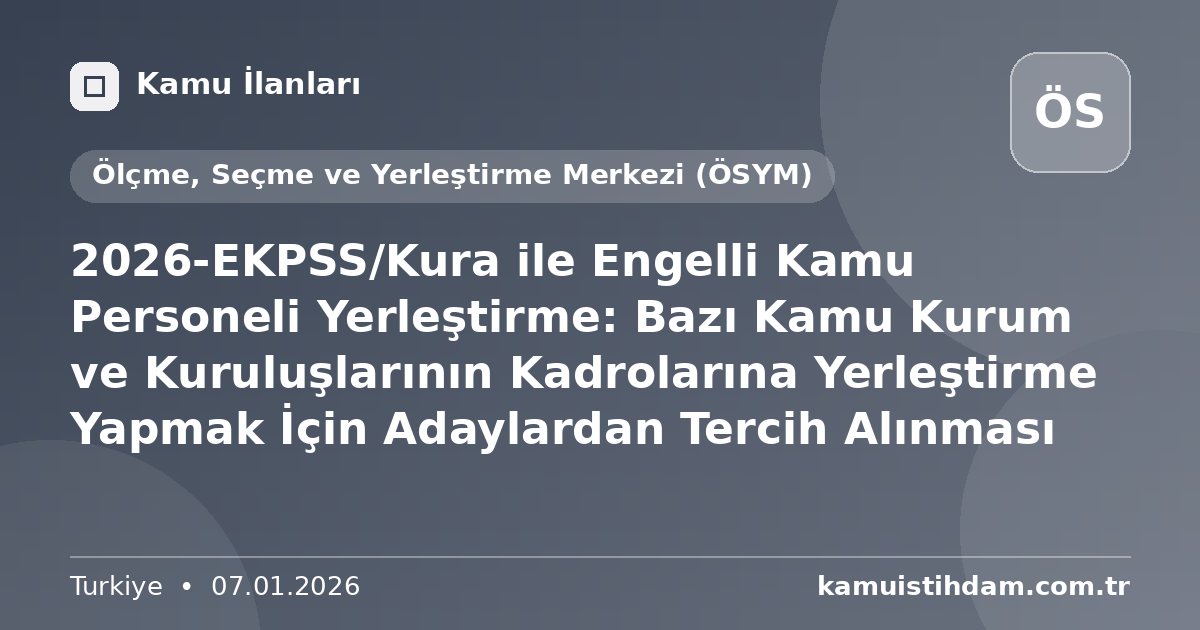 2026-EKPSS/Kura ile Engelli Kamu Personeli Yerleştirme: Bazı Kamu Kurum ve Kuruluşlarının Kadrolarına Yerleştirme Yapmak İçin Adaylardan Tercih Alınması - Ölçme, Seçme ve Yerleştirme Merkezi (ÖSYM)