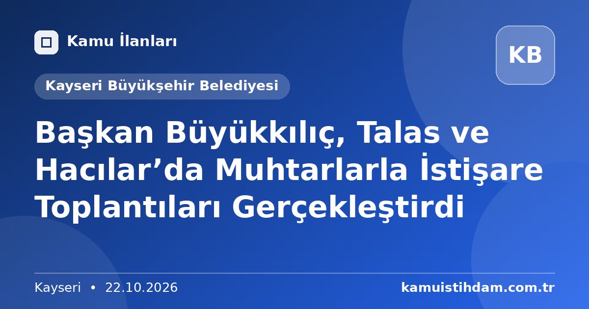 Başkan Büyükkılıç, Talas ve Hacılar’da Muhtarlarla İstişare Toplantıları Gerçekleştirdi - Kayseri Büyükşehir Belediyesi