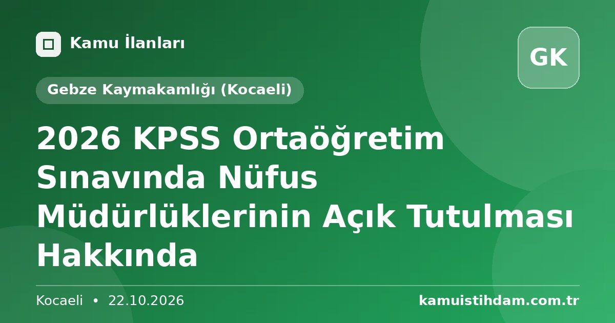 2026 KPSS Ortaöğretim Sınavında Nüfus Müdürlüklerinin Açık Tutulması Hakkında - Gebze Kaymakamlığı (Kocaeli)