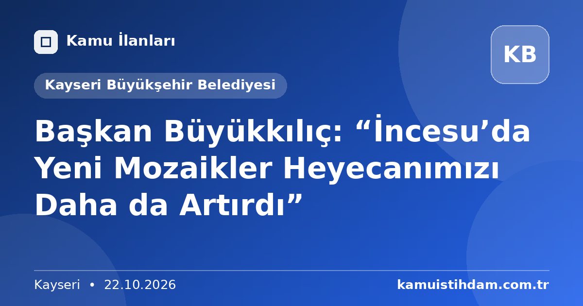 Başkan Büyükkılıç: “İncesu’da Yeni Mozaikler Heyecanımızı Daha da Artırdı” - Kayseri Büyükşehir Belediyesi