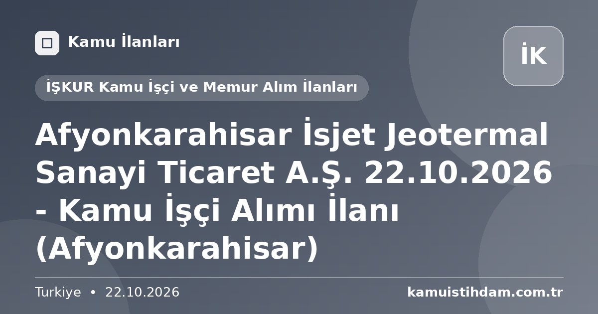 Afyonkarahisar İsjet Jeotermal Sanayi Ticaret A.Ş. 22.10.2026 - Kamu İşçi Alımı İlanı (Afyonkarahisar) - İŞKUR Kamu İşçi ve Memur Alım İlanları