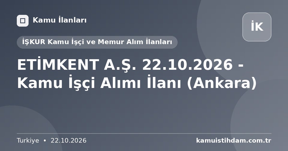 ETİMKENT A.Ş. 22.10.2026 - Kamu İşçi Alımı İlanı (Ankara) - İŞKUR Kamu İşçi ve Memur Alım İlanları