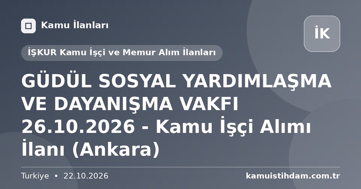 GÜDÜL SOSYAL YARDIMLAŞMA VE DAYANIŞMA VAKFI 26.10.2026 - Kamu İşçi Alımı İlanı (Ankara) - İŞKUR Kamu İşçi ve Memur Alım İlanları