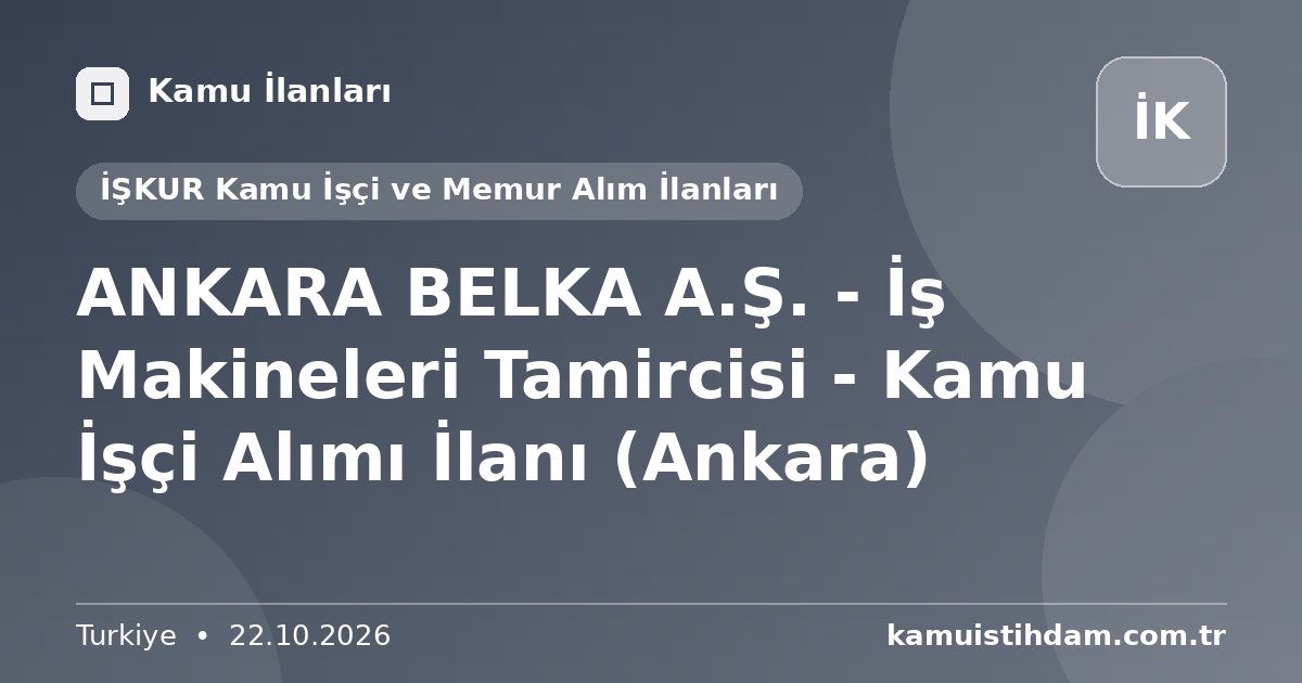ANKARA BELKA A.Ş. - İş Makineleri Tamircisi - Kamu İşçi Alımı İlanı (Ankara) - İŞKUR Kamu İşçi ve Memur Alım İlanları