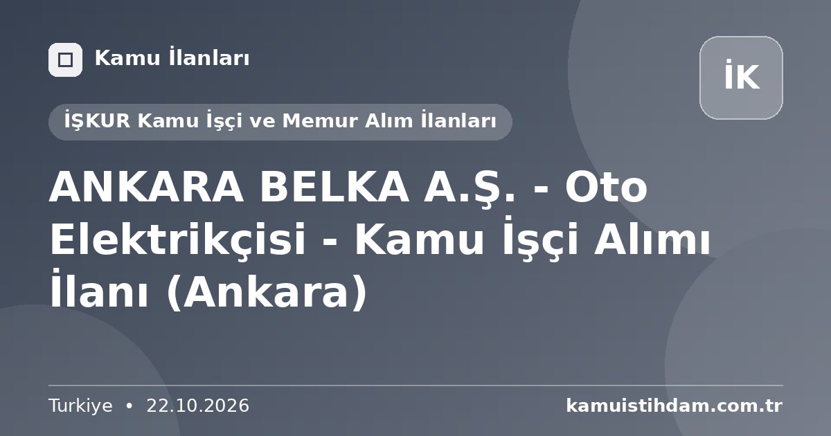 ANKARA BELKA A.Ş. - Oto Elektrikçisi - Kamu İşçi Alımı İlanı (Ankara) - İŞKUR Kamu İşçi ve Memur Alım İlanları