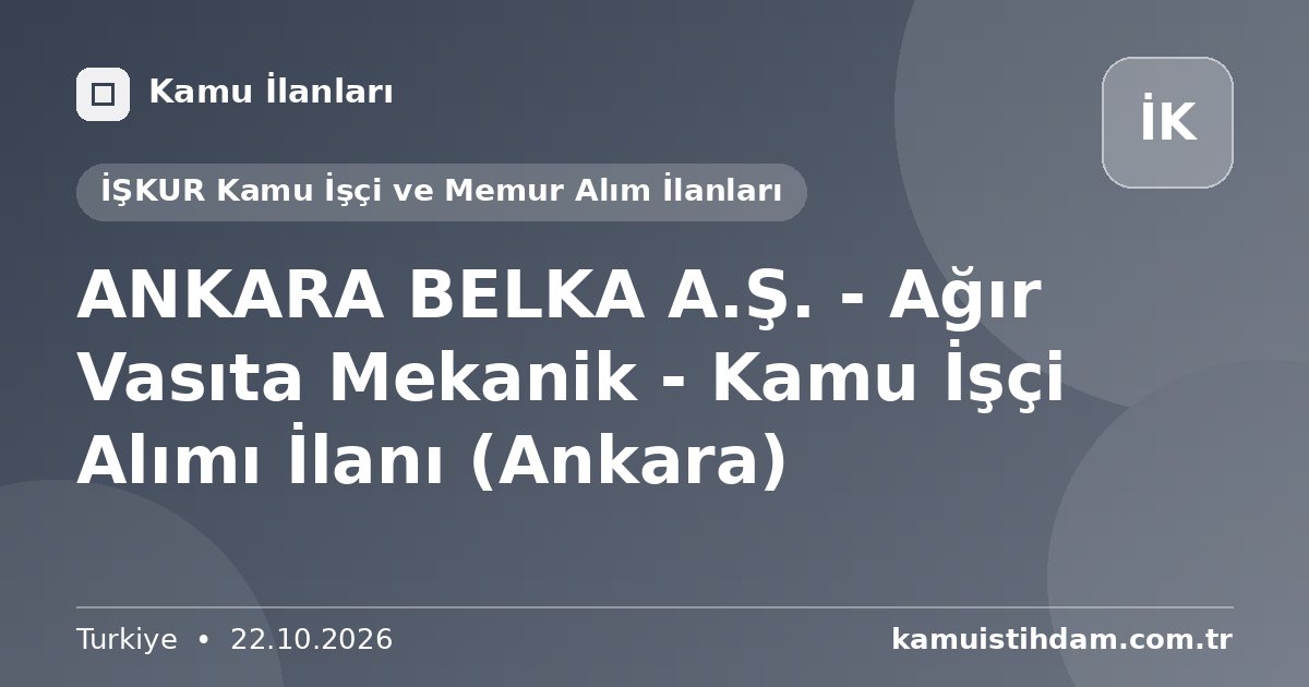 ANKARA BELKA A.Ş. - Ağır Vasıta Mekanik - Kamu İşçi Alımı İlanı (Ankara) - İŞKUR Kamu İşçi ve Memur Alım İlanları