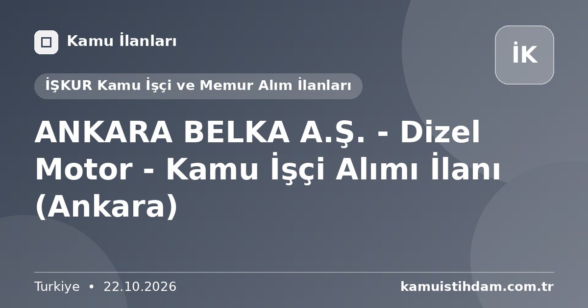 ANKARA BELKA A.Ş. - Dizel Motor - Kamu İşçi Alımı İlanı (Ankara) - İŞKUR Kamu İşçi ve Memur Alım İlanları