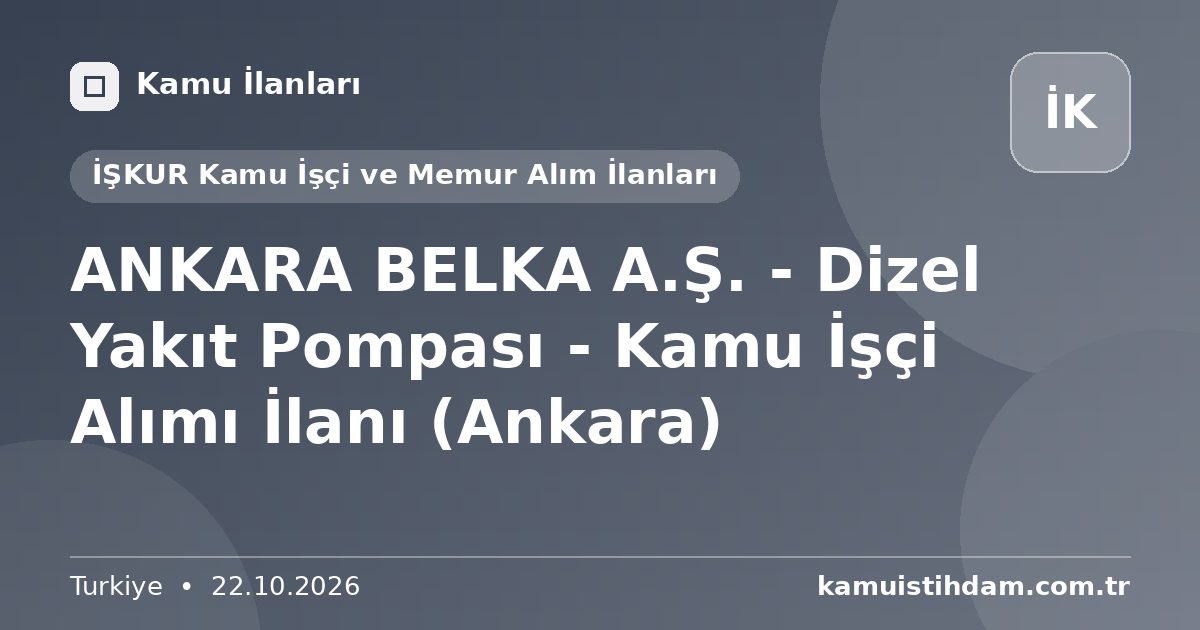 ANKARA BELKA A.Ş. - Dizel Yakıt Pompası - Kamu İşçi Alımı İlanı (Ankara) - İŞKUR Kamu İşçi ve Memur Alım İlanları