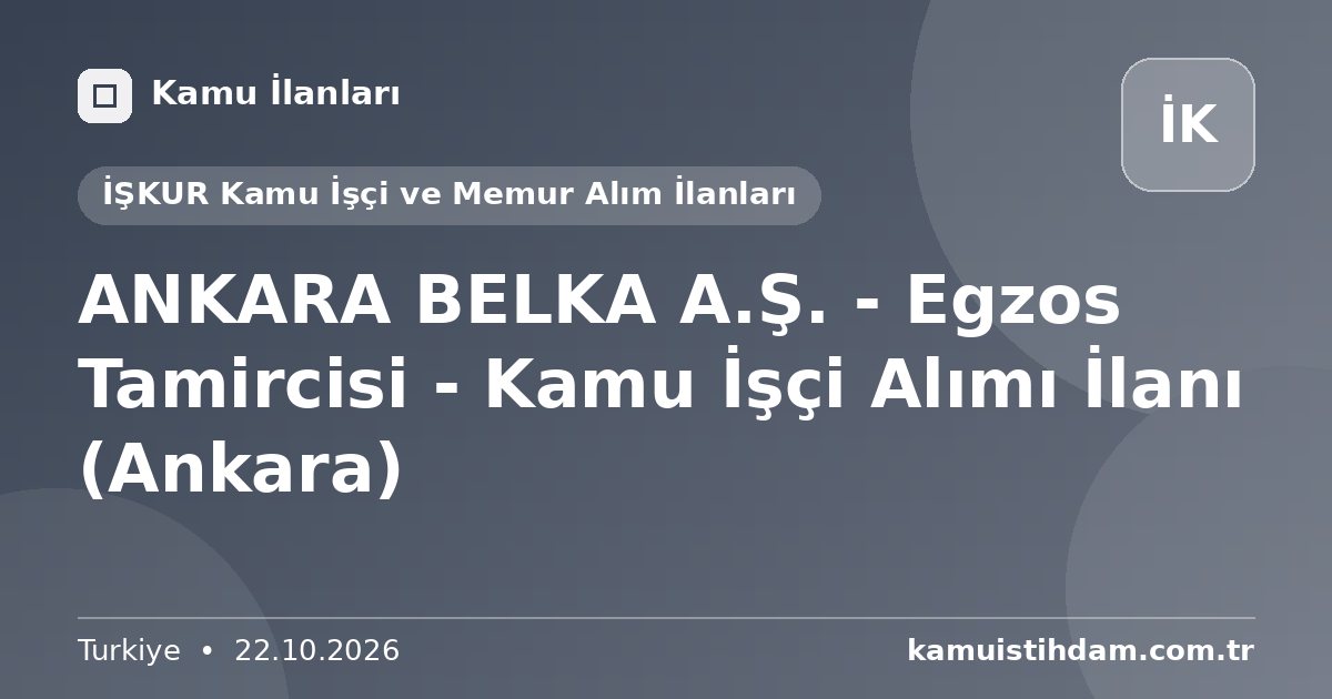 ANKARA BELKA A.Ş. - Egzos Tamircisi - Kamu İşçi Alımı İlanı (Ankara) - İŞKUR Kamu İşçi ve Memur Alım İlanları