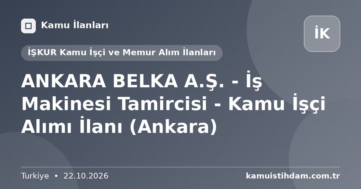 ANKARA BELKA A.Ş. - İş Makinesi Tamircisi - Kamu İşçi Alımı İlanı (Ankara) - İŞKUR Kamu İşçi ve Memur Alım İlanları