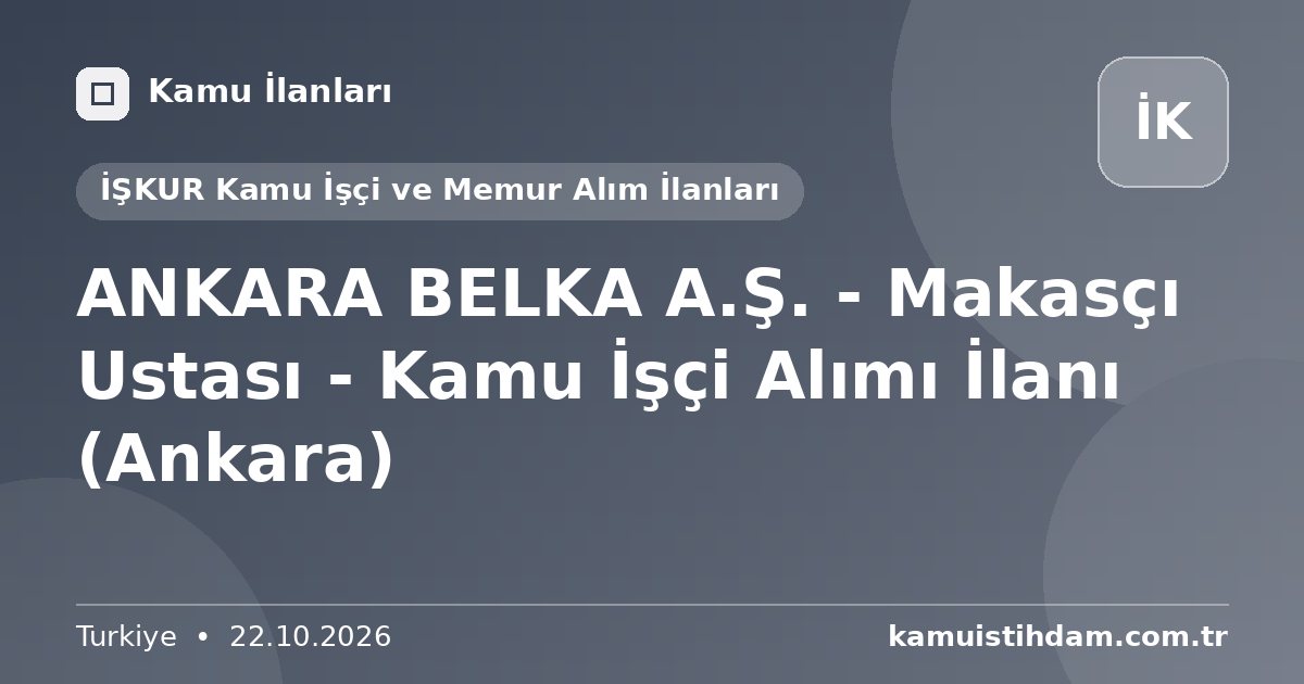ANKARA BELKA A.Ş. - Makasçı Ustası - Kamu İşçi Alımı İlanı (Ankara) - İŞKUR Kamu İşçi ve Memur Alım İlanları
