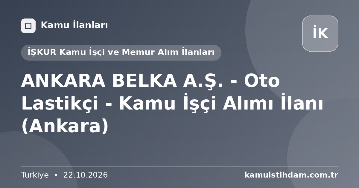 ANKARA BELKA A.Ş. - Oto Lastikçi - Kamu İşçi Alımı İlanı (Ankara) - İŞKUR Kamu İşçi ve Memur Alım İlanları