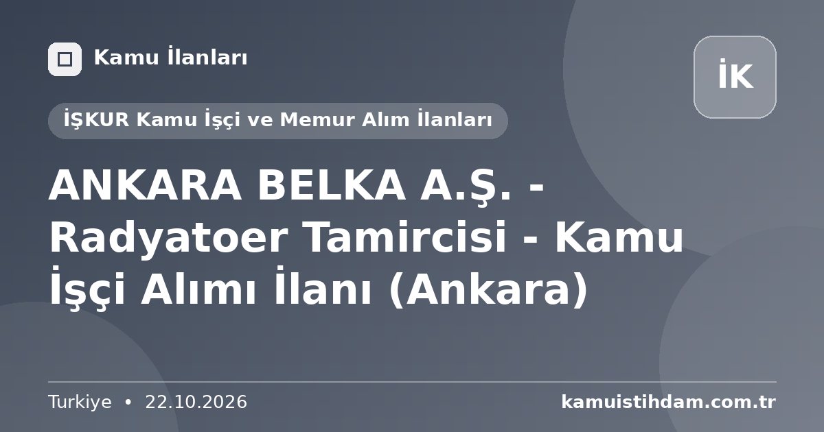 ANKARA BELKA A.Ş. - Radyatoer Tamircisi - Kamu İşçi Alımı İlanı (Ankara) - İŞKUR Kamu İşçi ve Memur Alım İlanları