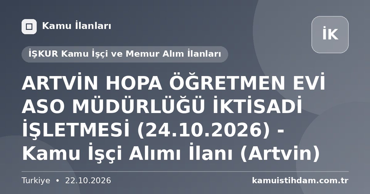 ARTVİN HOPA ÖĞRETMEN EVİ ASO MÜDÜRLÜĞÜ İKTİSADİ İŞLETMESİ (24.10.2026) - Kamu İşçi Alımı İlanı (Artvin) - İŞKUR Kamu İşçi ve Memur Alım İlanları