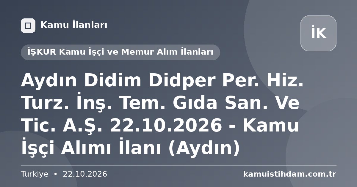 Aydın Didim Didper Per. Hiz. Turz. İnş. Tem. Gıda San. Ve Tic. A.Ş. 22.10.2026 - Kamu İşçi Alımı İlanı (Aydın) - İŞKUR Kamu İşçi ve Memur Alım İlanları