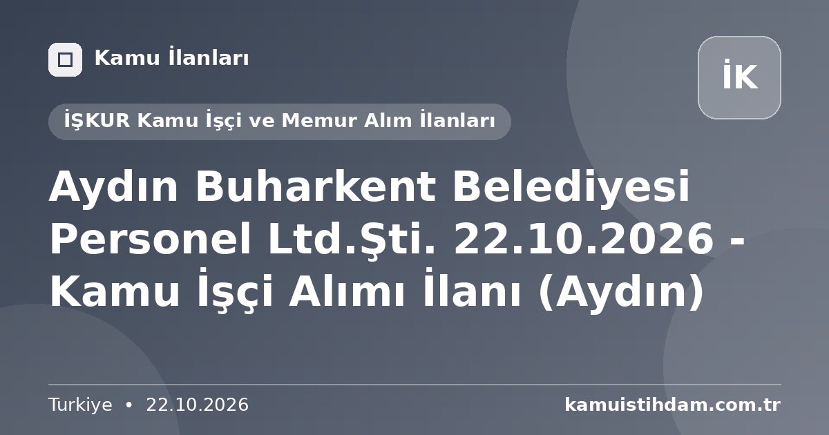 Aydın Buharkent Belediyesi Personel Ltd.Şti. 22.10.2026 - Kamu İşçi Alımı İlanı (Aydın) - İŞKUR Kamu İşçi ve Memur Alım İlanları