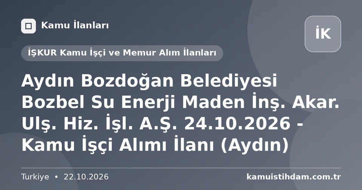 Aydın Bozdoğan Belediyesi Bozbel Su Enerji Maden İnş. Akar. Ulş. Hiz. İşl. A.Ş. 24.10.2026 - Kamu İşçi Alımı İlanı (Aydın) - İŞKUR Kamu İşçi ve Memur Alım İlanları