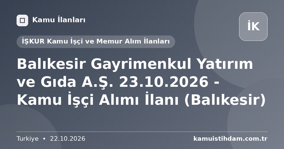Balıkesir Gayrimenkul Yatırım ve Gıda A.Ş. 23.10.2026 - Kamu İşçi Alımı İlanı (Balıkesir) - İŞKUR Kamu İşçi ve Memur Alım İlanları
