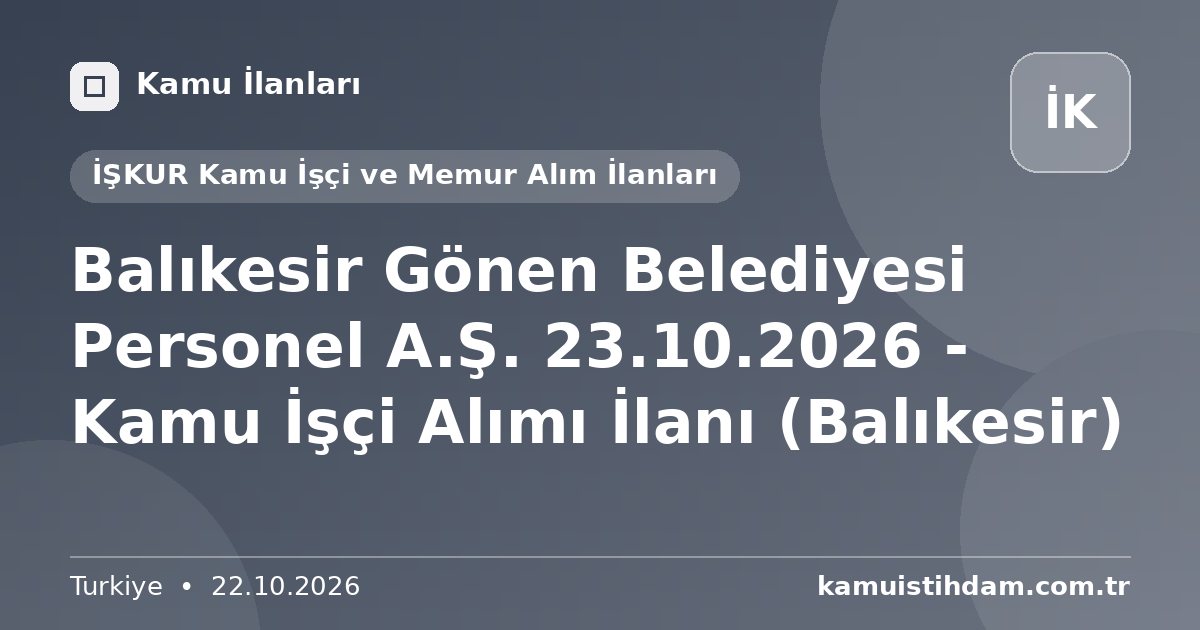 Balıkesir Gönen Belediyesi Personel A.Ş. 23.10.2026 - Kamu İşçi Alımı İlanı (Balıkesir) - İŞKUR Kamu İşçi ve Memur Alım İlanları