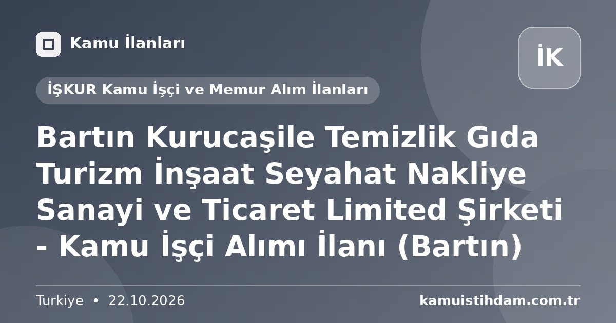 Bartın Kurucaşile Temizlik Gıda Turizm İnşaat Seyahat Nakliye Sanayi ve Ticaret Limited Şirketi - Kamu İşçi Alımı İlanı (Bartın) - İŞKUR Kamu İşçi ve Memur Alım İlanları