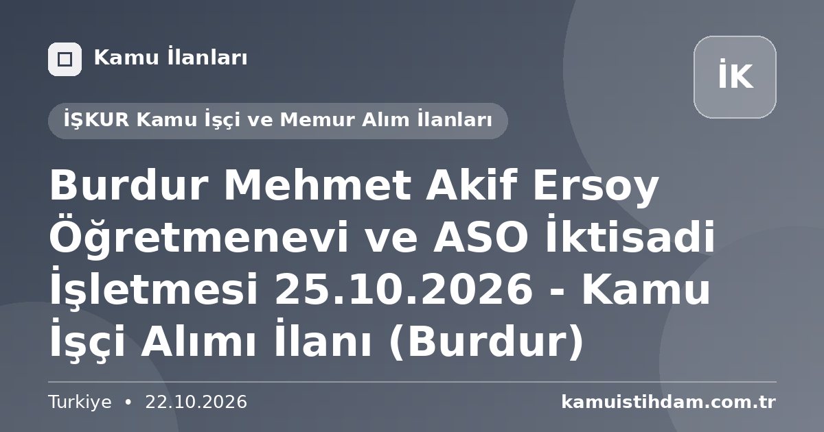 Burdur Mehmet Akif Ersoy Öğretmenevi ve ASO İktisadi İşletmesi 25.10.2026 - Kamu İşçi Alımı İlanı (Burdur) - İŞKUR Kamu İşçi ve Memur Alım İlanları