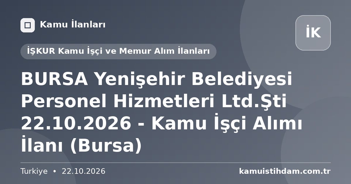 BURSA Yenişehir Belediyesi Personel Hizmetleri Ltd.Şti 22.10.2026 - Kamu İşçi Alımı İlanı (Bursa) - İŞKUR Kamu İşçi ve Memur Alım İlanları